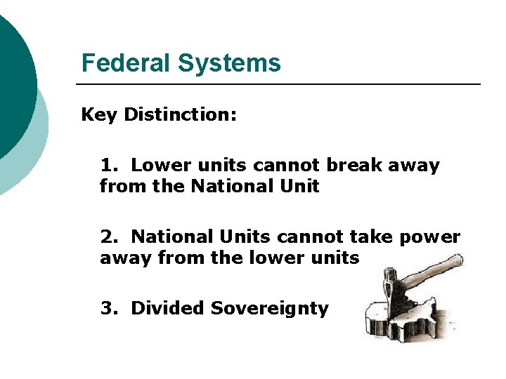 Federal Systems Key Distinction: 1. Lower units cannot break away from the National Unit