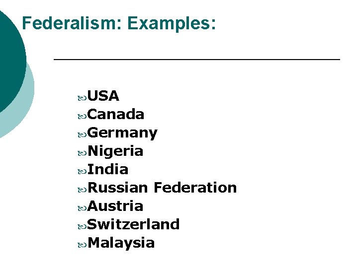 Federalism: Examples: USA Canada Germany Nigeria India Russian Federation Austria Switzerland Malaysia 