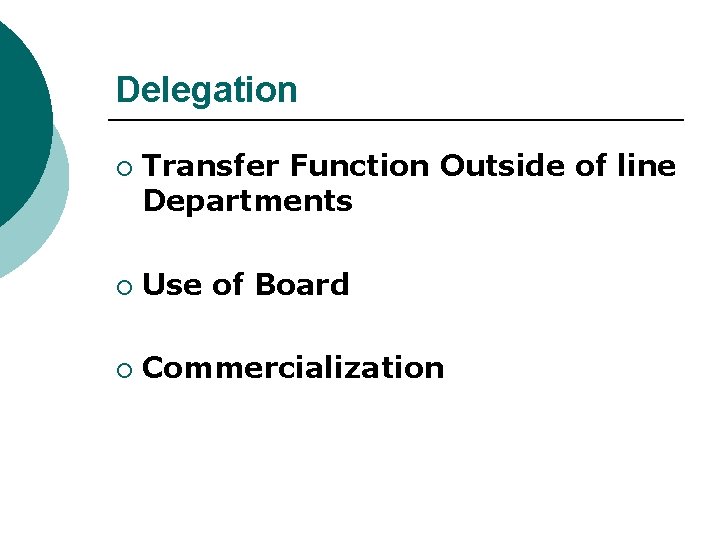 Delegation ¡ Transfer Function Outside of line Departments ¡ Use of Board ¡ Commercialization