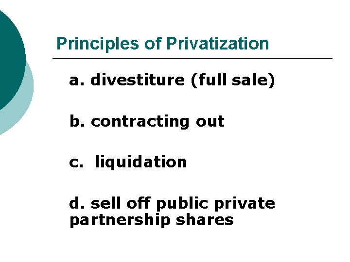 Principles of Privatization a. divestiture (full sale) b. contracting out c. liquidation d. sell