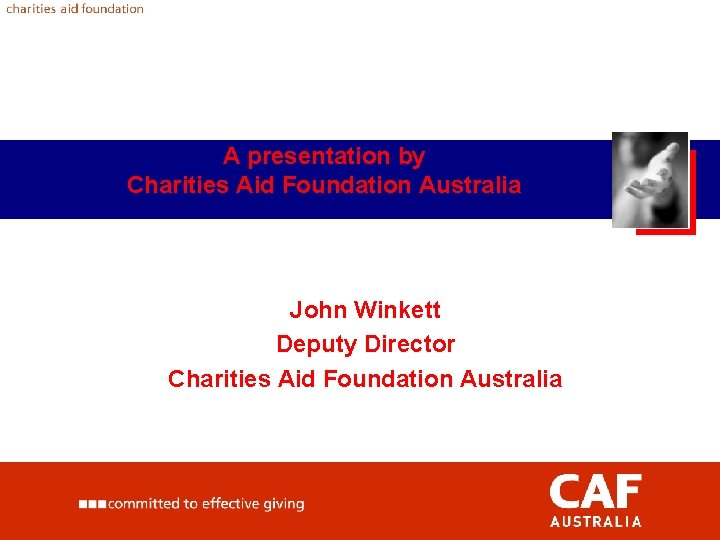 A presentation by Charities Aid Foundation Australia John Winkett Deputy Director Charities Aid Foundation