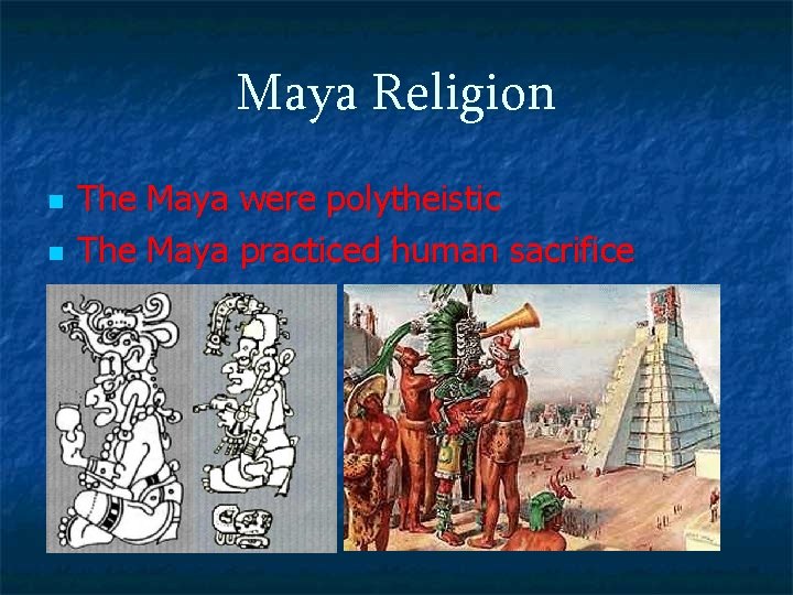 Maya Religion n n The Maya were polytheistic The Maya practiced human sacrifice 