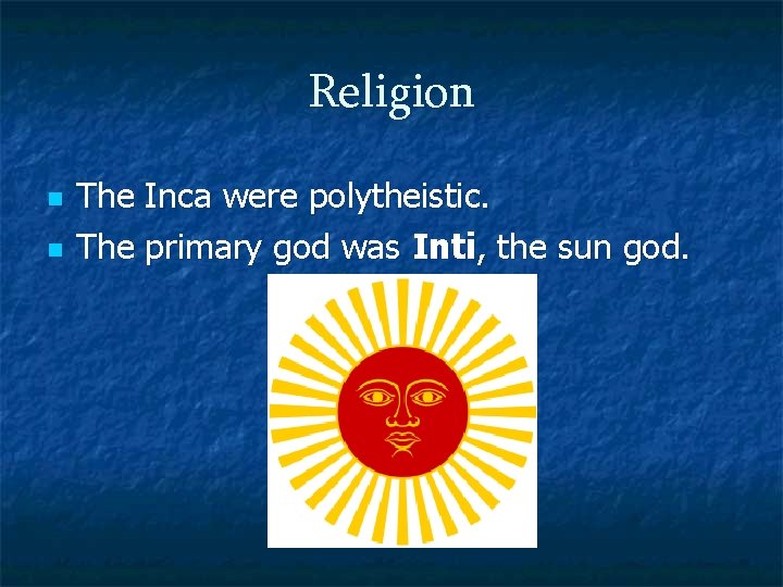 Religion n n The Inca were polytheistic. The primary god was Inti, the sun