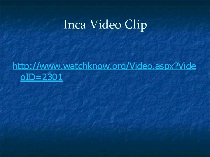Inca Video Clip http: //www. watchknow. org/Video. aspx? Vide o. ID=2301 