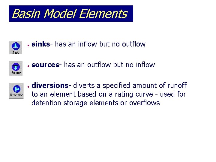Basin Model Elements l sinks- has an inflow but no outflow l sources- has