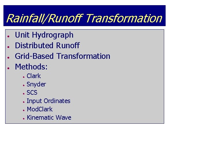 Rainfall/Runoff Transformation l l Unit Hydrograph Distributed Runoff Grid-Based Transformation Methods: l l l