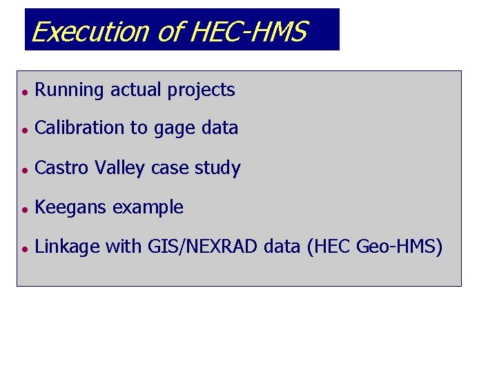 Execution of HEC-HMS l Running actual projects l Calibration to gage data l Castro