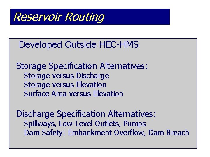 Reservoir Routing Developed Outside HEC-HMS Storage Specification Alternatives: Storage versus Discharge Storage versus Elevation