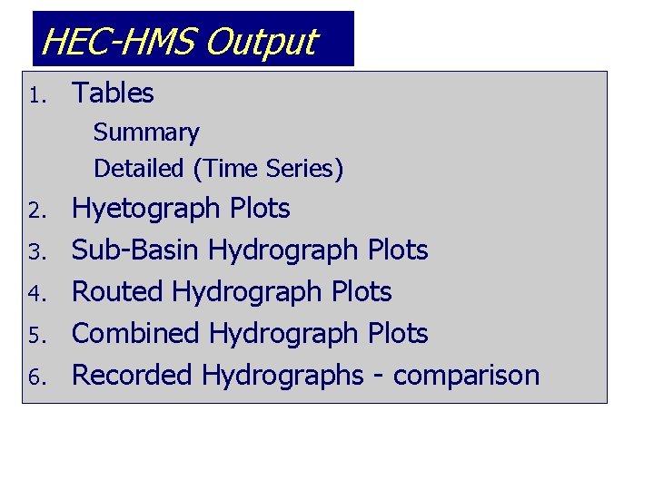 HEC-HMS Output 1. Tables Summary Detailed (Time Series) 2. 3. 4. 5. 6. Hyetograph