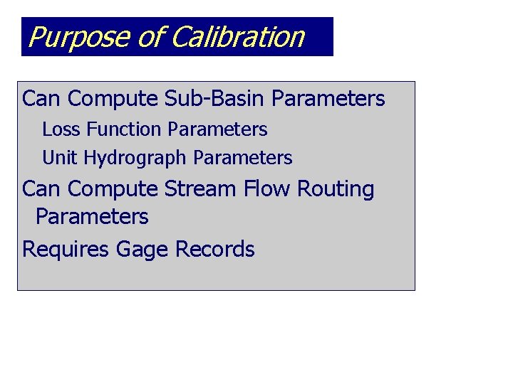 Purpose of Calibration Can Compute Sub-Basin Parameters Loss Function Parameters Unit Hydrograph Parameters Can