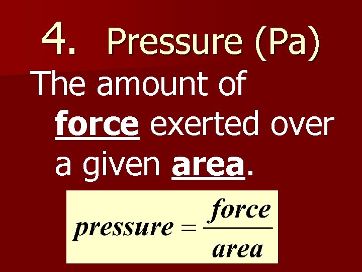 4. Pressure (Pa) The amount of force exerted over a given area. 