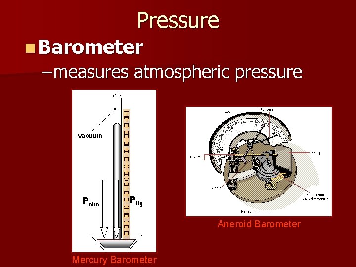 Pressure n Barometer – measures atmospheric pressure Aneroid Barometer Mercury Barometer 