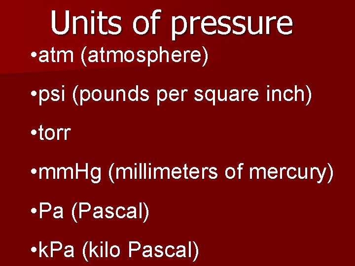 Units of pressure • atm (atmosphere) • psi (pounds per square inch) • torr