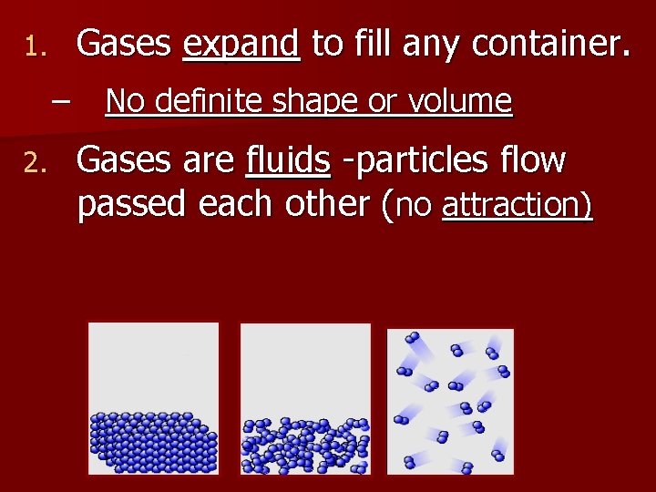 Gases expand to fill any container. 1. – 2. No definite shape or volume