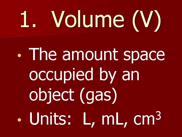 1. Volume (V) The amount space occupied by an object (gas) 3 • Units: