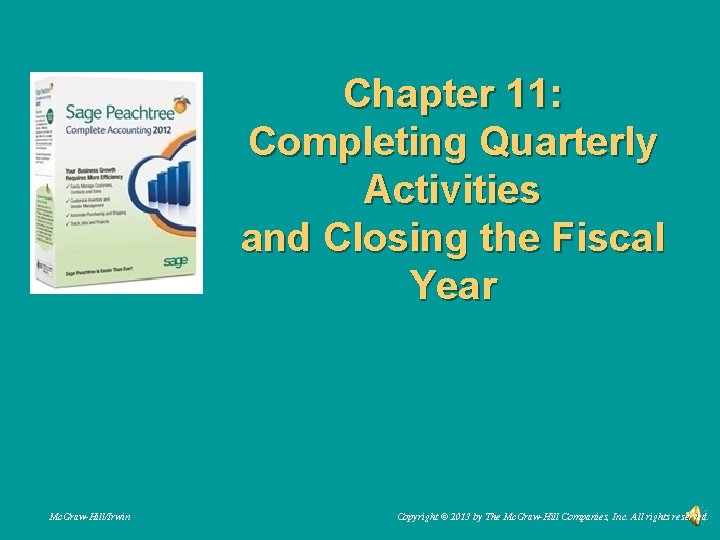 Chapter 11: Completing Quarterly Activities and Closing the Fiscal Year Mc. Graw-Hill/Irwin Copyright ©