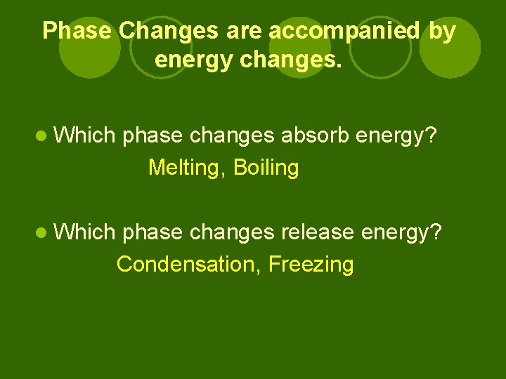 Phase Changes are accompanied by energy changes. l Which phase changes absorb energy? Melting,