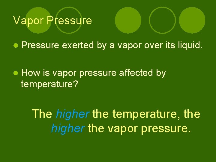 Vapor Pressure l Pressure exerted by a vapor over its liquid. l How is