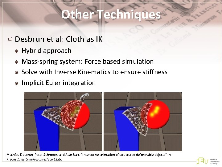 Other Techniques Desbrun et al: Cloth as IK ¯ ¯ Hybrid approach Mass-spring system: