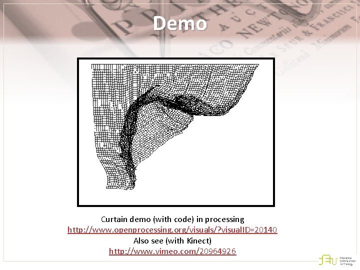 Demo Curtain demo (with code) in processing http: //www. openprocessing. org/visuals/? visual. ID=20140 Also