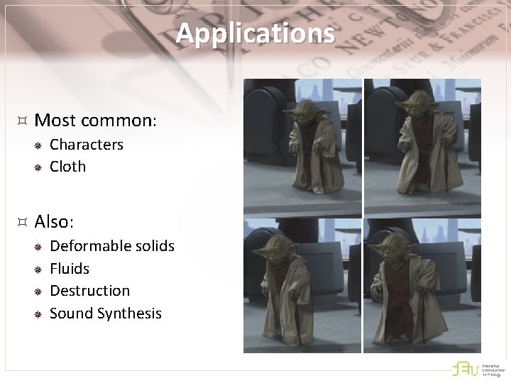 Applications Most common: ¯ Characters ¯ Cloth Also: ¯ Deformable solids ¯ Fluids ¯