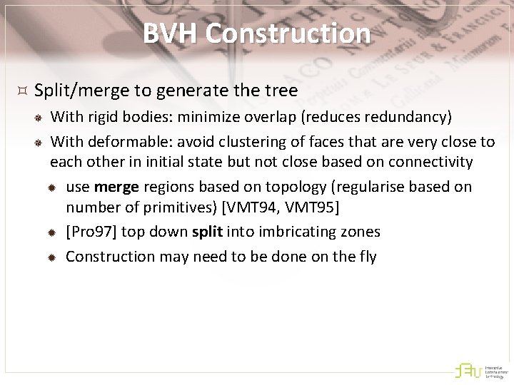 BVH Construction Split/merge to generate the tree With rigid bodies: minimize overlap (reduces redundancy)