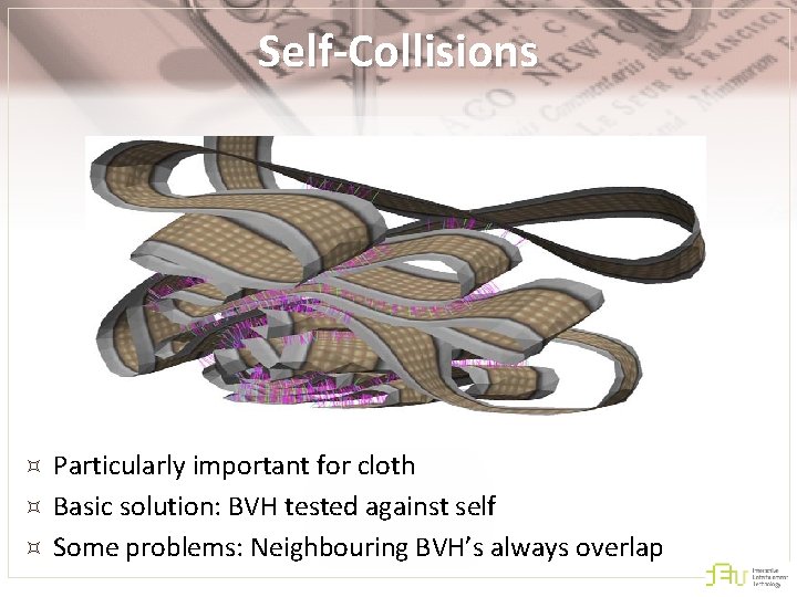 Self-Collisions Particularly important for cloth Basic solution: BVH tested against self Some problems: Neighbouring