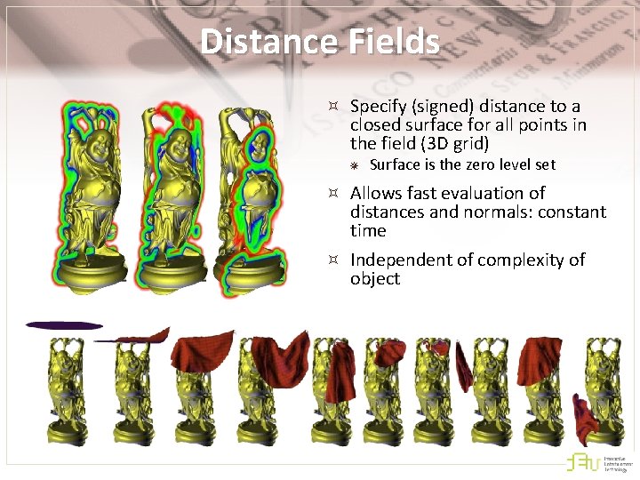 Distance Fields Specify (signed) distance to a closed surface for all points in the