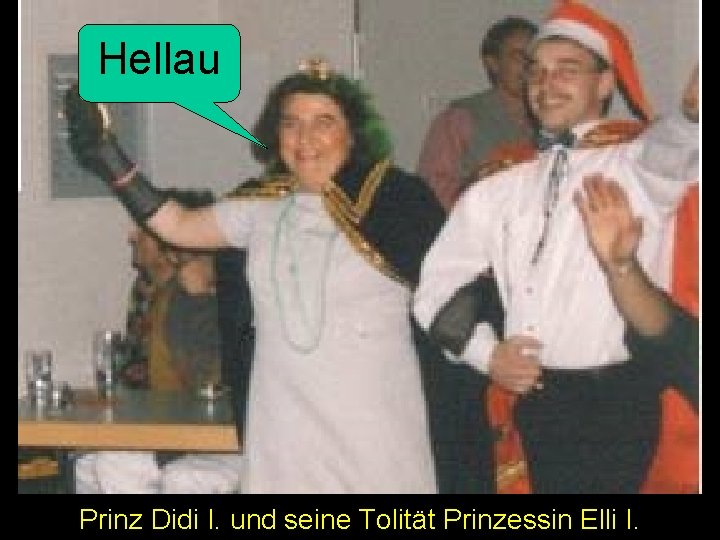 Hellau Prinz Didi I. und seine Tolität Prinzessin Elli I. 