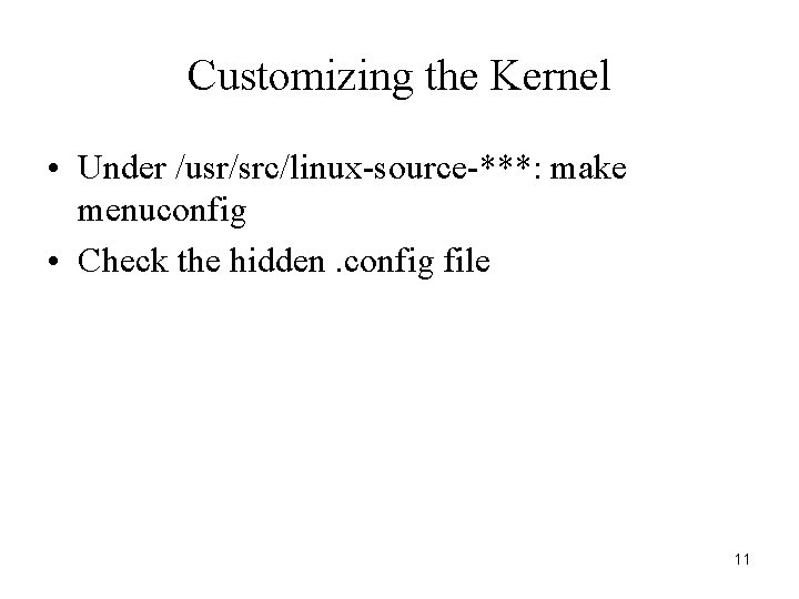 Customizing the Kernel • Under /usr/src/linux-source-***: make menuconfig • Check the hidden. config file