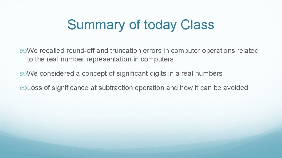 Summary of today Class We recalled round-off and truncation errors in computer operations related