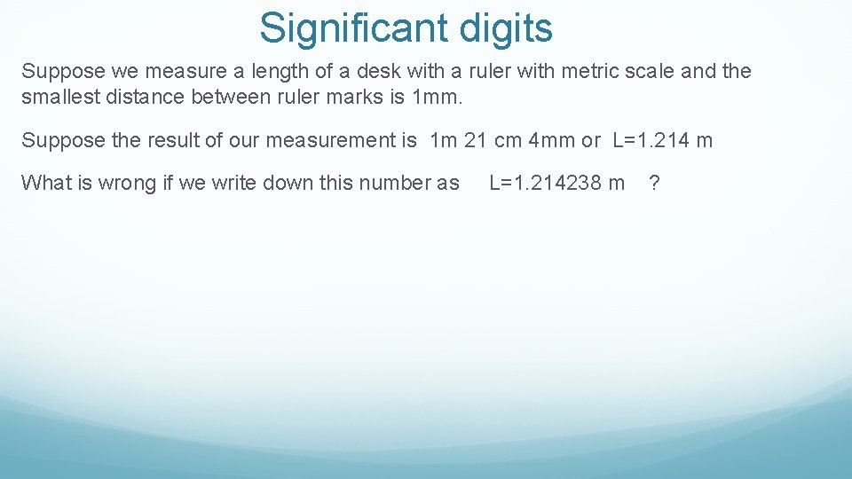 Significant digits Suppose we measure a length of a desk with a ruler with