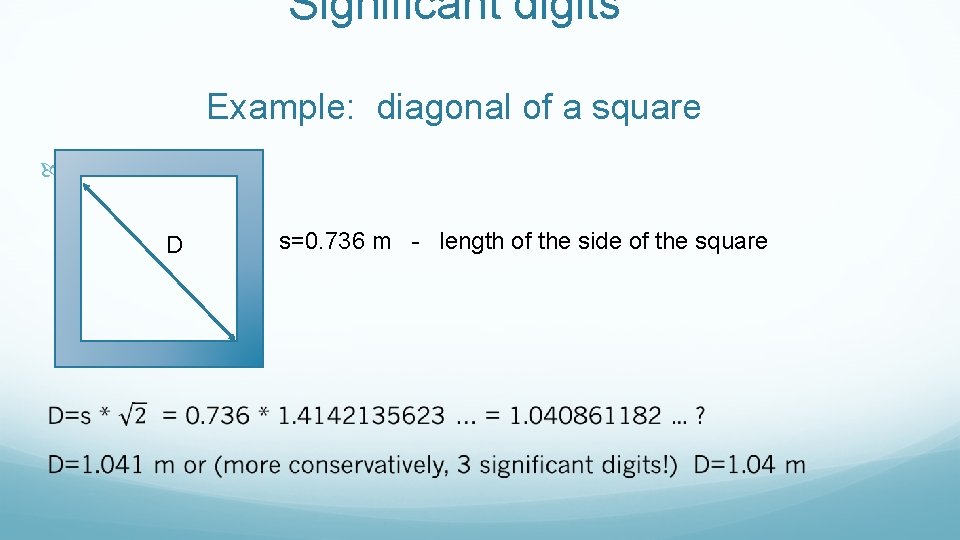 Significant digits Example: diagonal of a square D s=0. 736 m - length of