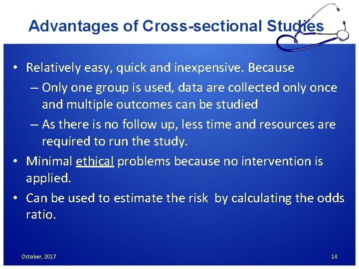 Advantages of Cross-sectional Studies • Relatively easy, quick and inexpensive. Because – Only one