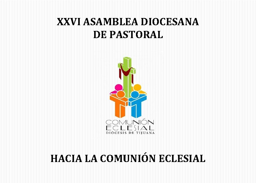 XXVI ASAMBLEA DIOCESANA DE PASTORAL HACIA LA COMUNIÓN ECLESIAL 