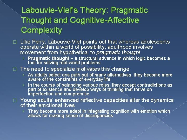 Labouvie-Vief’s Theory: Pragmatic Thought and Cognitive-Affective Complexity � Like Perry, Labouvie-Vief points out that