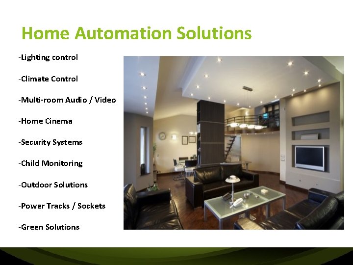 Home Automation Solutions -Lighting control -Climate Control -Multi-room Audio / Video -Home Cinema -Security