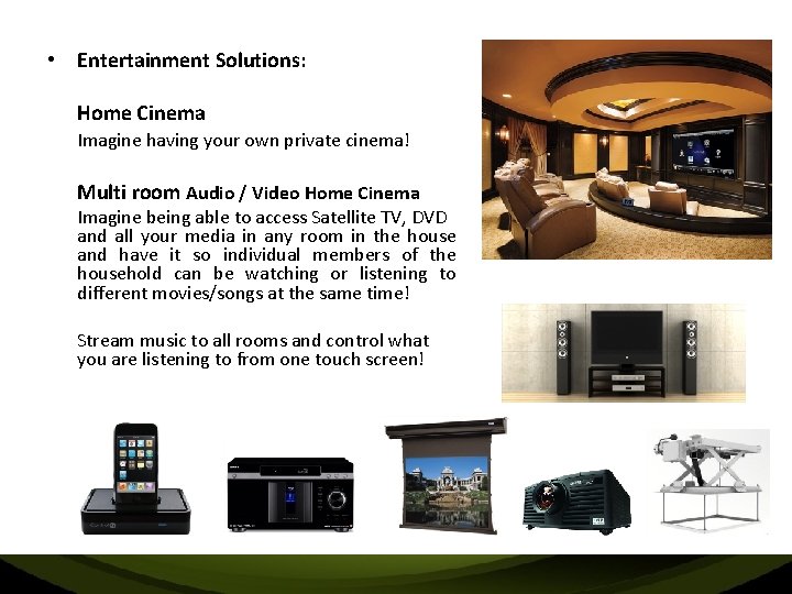  • Entertainment Solutions: Home Cinema Imagine having your own private cinema! Multi room
