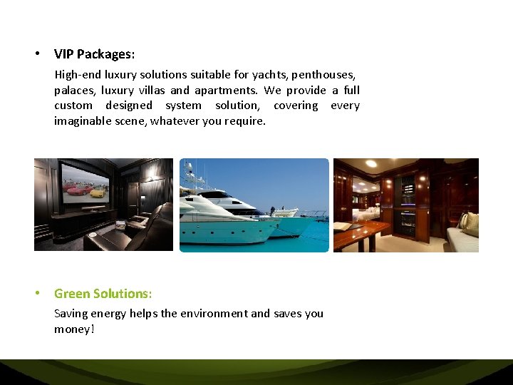  • VIP Packages: High-end luxury solutions suitable for yachts, penthouses, palaces, luxury villas