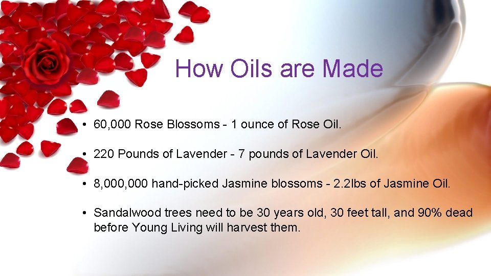 How Oils are Made • 60, 000 Rose Blossoms - 1 ounce of Rose