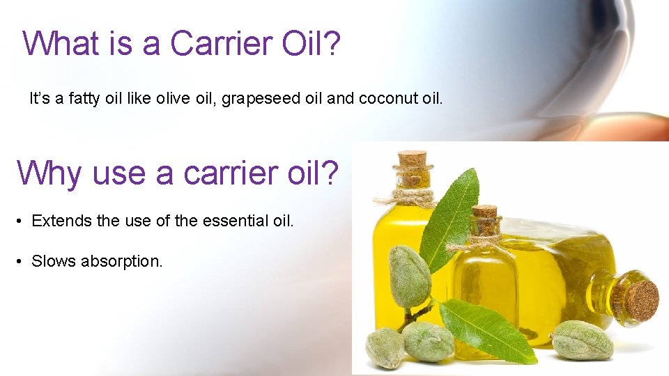 What is a Carrier Oil? It’s a fatty oil like olive oil, grapeseed oil