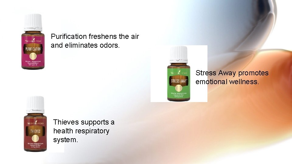 Purification freshens the air and eliminates odors. Stress Away promotes emotional wellness. Thieves supports