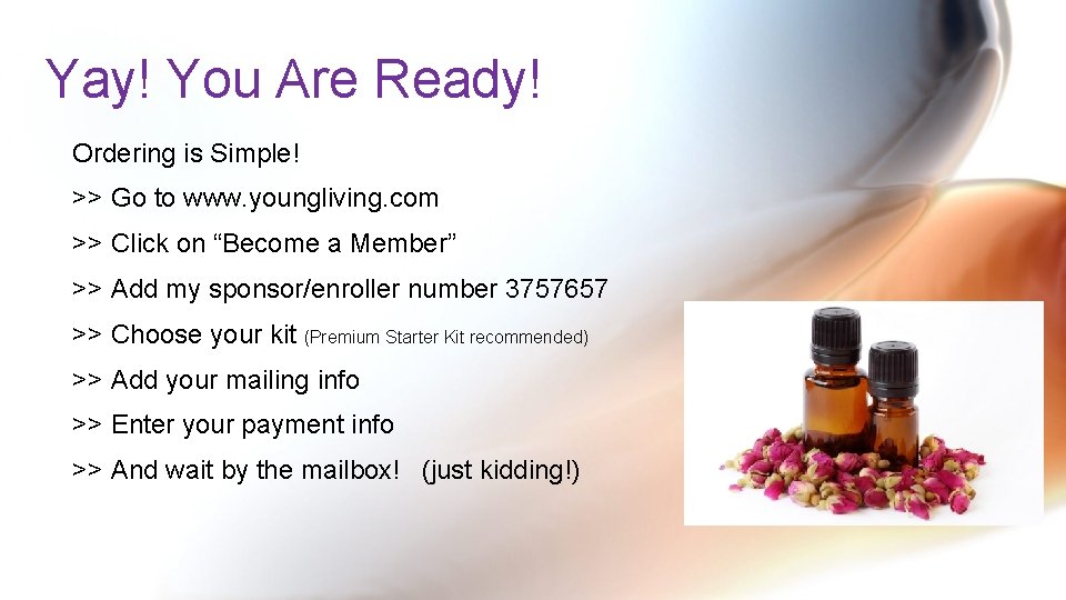 Yay! You Are Ready! Ordering is Simple! >> Go to www. youngliving. com >>