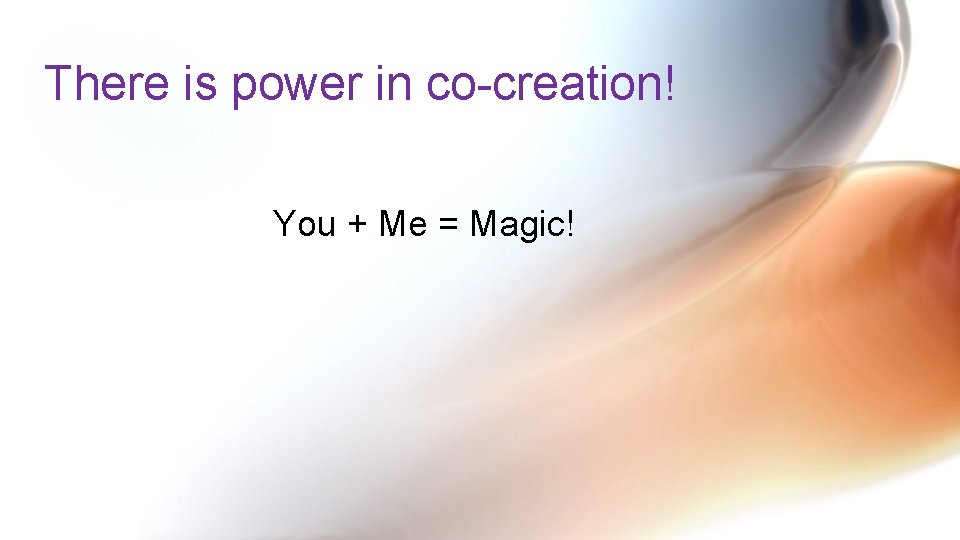 There is power in co-creation! You + Me = Magic! 