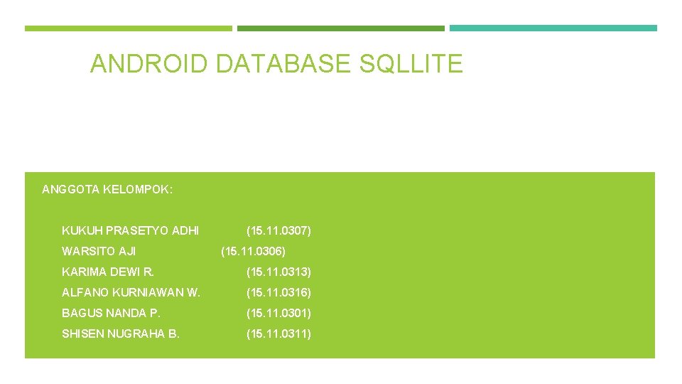 ANDROID DATABASE SQLLITE ANGGOTA KELOMPOK: KUKUH PRASETYO ADHI WARSITO AJI (15. 11. 0307) (15.