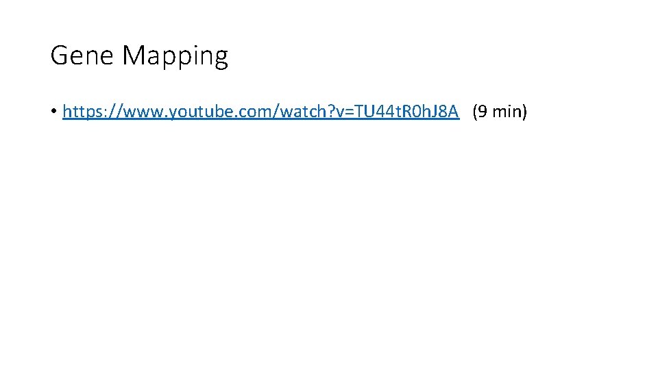 Gene Mapping • https: //www. youtube. com/watch? v=TU 44 t. R 0 h. J Gene Mapping • https: //www. youtube. com/watch? v=TU 44 t. R 0 h. J