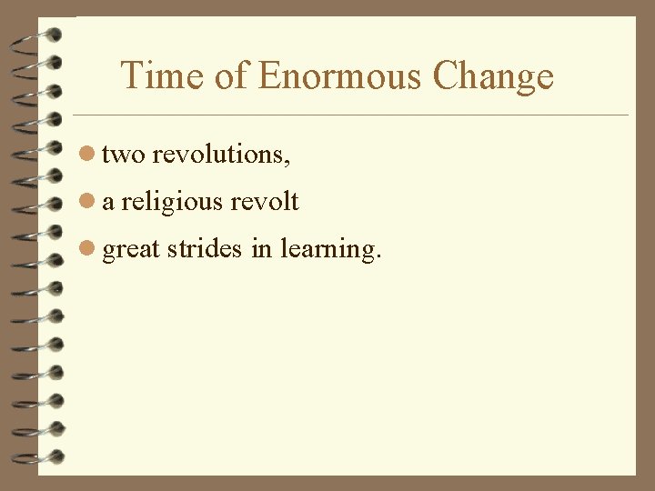 Time of Enormous Change l two revolutions, l a religious revolt l great strides