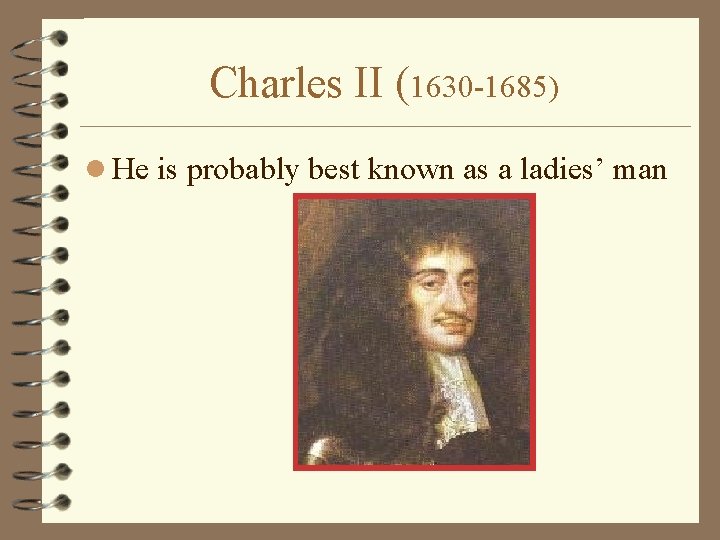 Charles II (1630 -1685) l He is probably best known as a ladies’ man