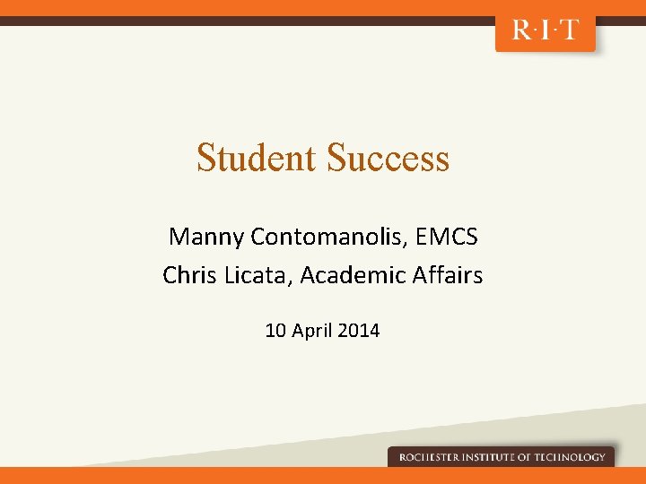 Student Success Manny Contomanolis, EMCS Chris Licata, Academic Affairs 10 April 2014 