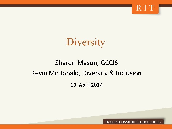 Diversity Sharon Mason, GCCIS Kevin Mc. Donald, Diversity & Inclusion 10 April 2014 